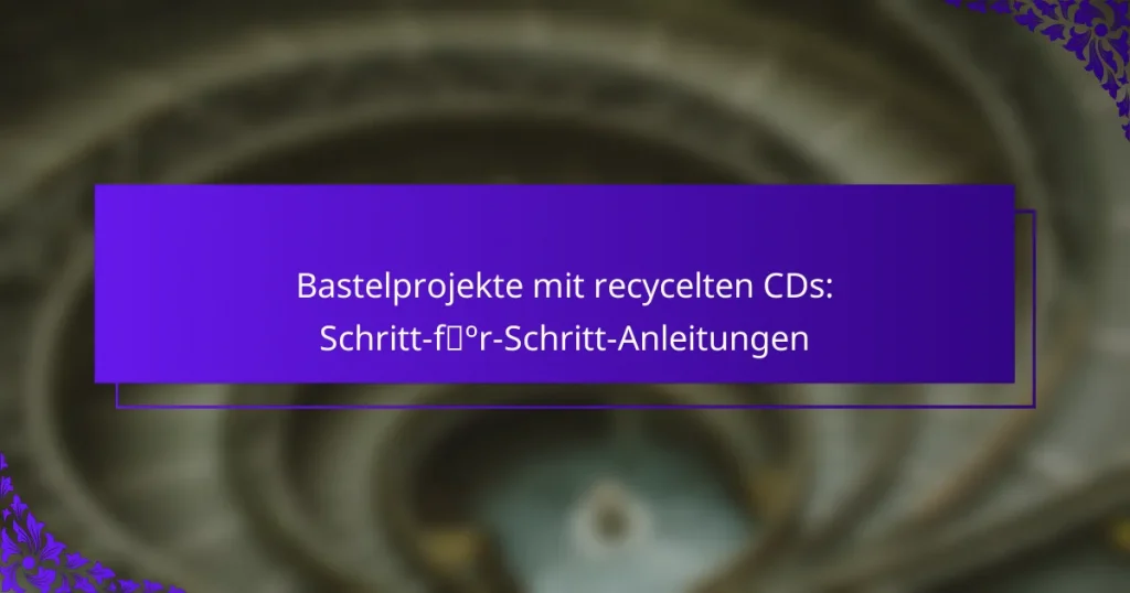 Bastelprojekte mit recycelten CDs: Schritt-für-Schritt-Anleitungen