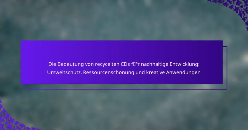 Die Bedeutung von recycelten CDs für nachhaltige Entwicklung: Umweltschutz, Ressourcenschonung und kreative Anwendungen