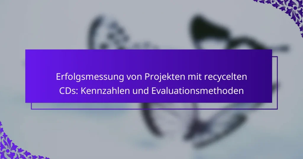 Erfolgsmessung von Projekten mit recycelten CDs: Kennzahlen und Evaluationsmethoden