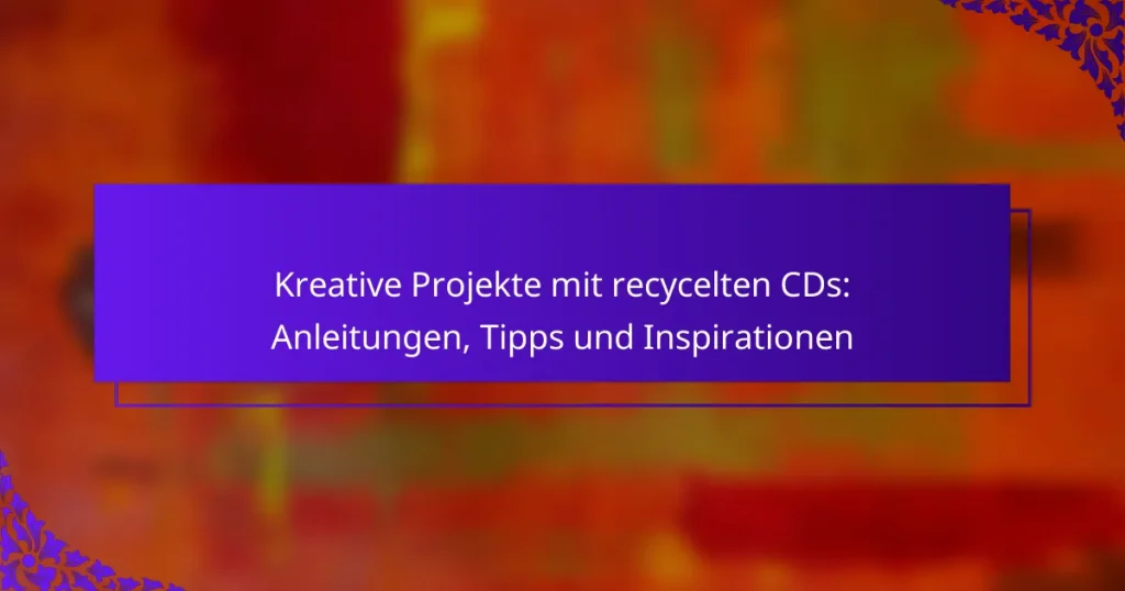 Kreative Projekte mit recycelten CDs: Anleitungen, Tipps und Inspirationen