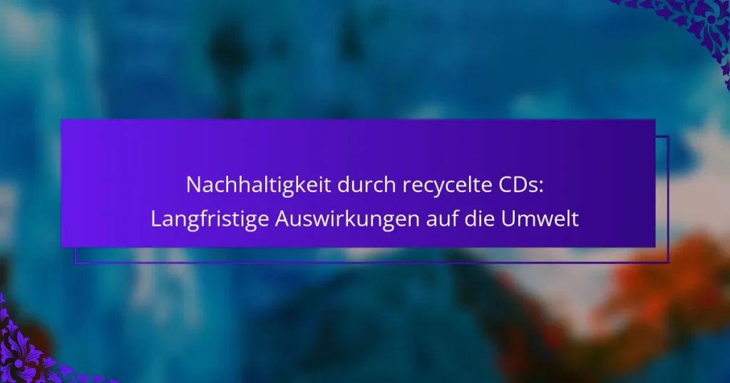 Nachhaltigkeit durch recycelte CDs: Langfristige Auswirkungen auf die Umwelt