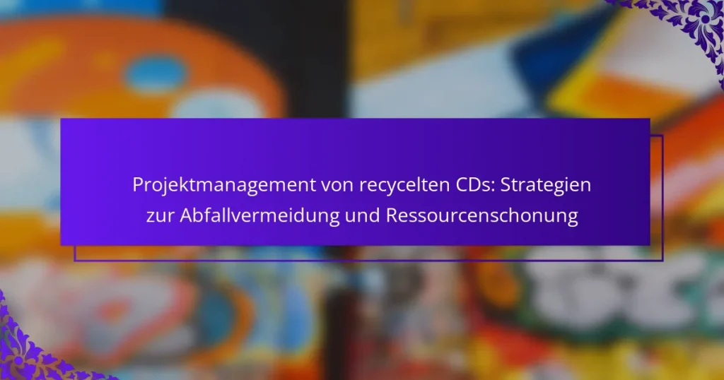 Projektmanagement von recycelten CDs: Strategien zur Abfallvermeidung und Ressourcenschonung