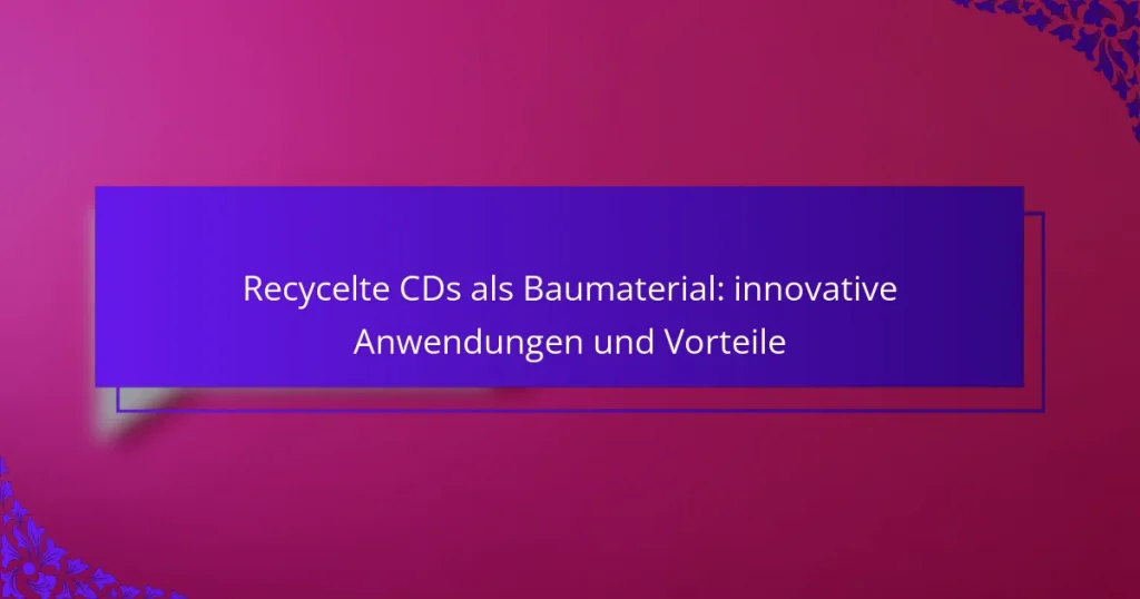 Recycelte CDs als Baumaterial: innovative Anwendungen und Vorteile