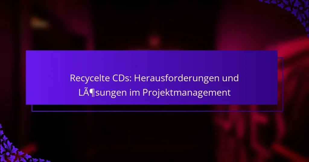 Recycelte CDs: Herausforderungen und Lösungen im Projektmanagement