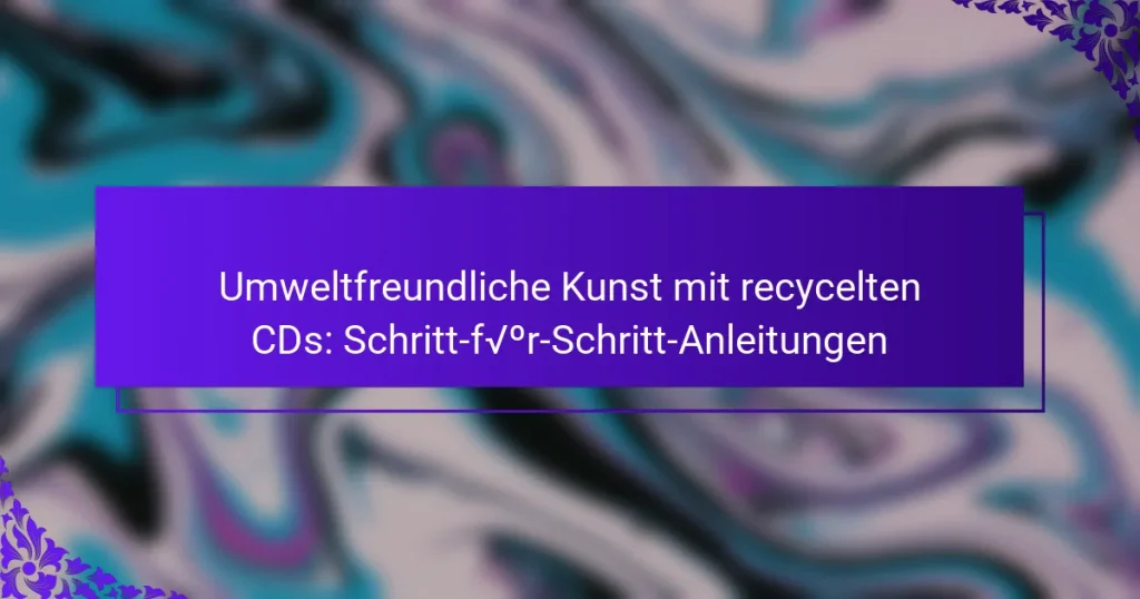 Umweltfreundliche Kunst mit recycelten CDs: Schritt-für-Schritt-Anleitungen