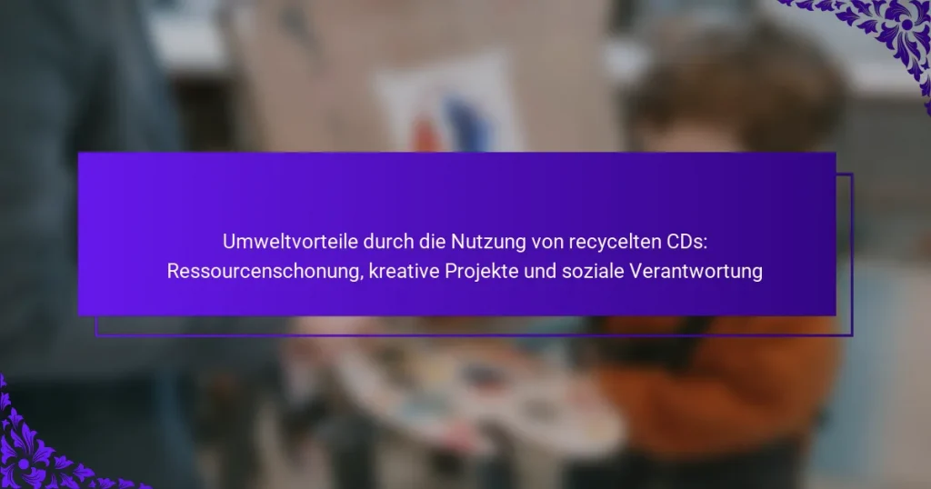 Umweltvorteile durch die Nutzung von recycelten CDs: Ressourcenschonung, kreative Projekte und soziale Verantwortung