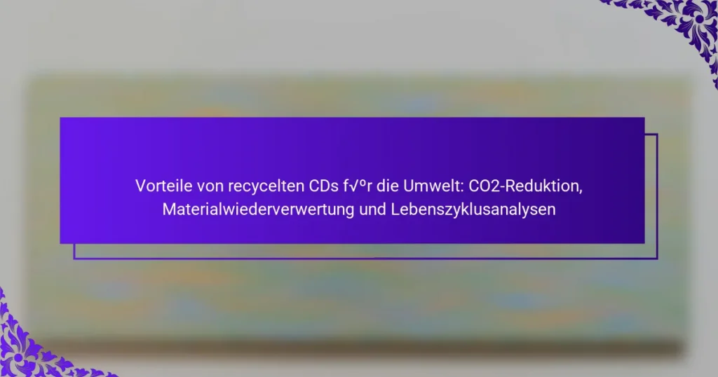 Vorteile von recycelten CDs für die Umwelt: CO2-Reduktion, Materialwiederverwertung und Lebenszyklusanalysen