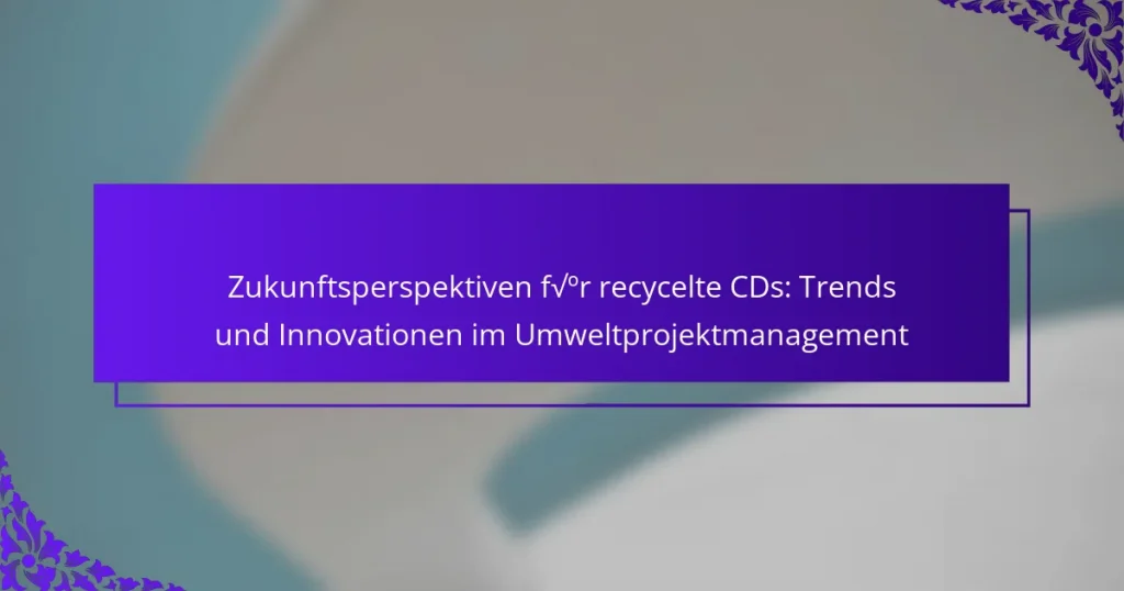 Zukunftsperspektiven für recycelte CDs: Trends und Innovationen im Umweltprojektmanagement
