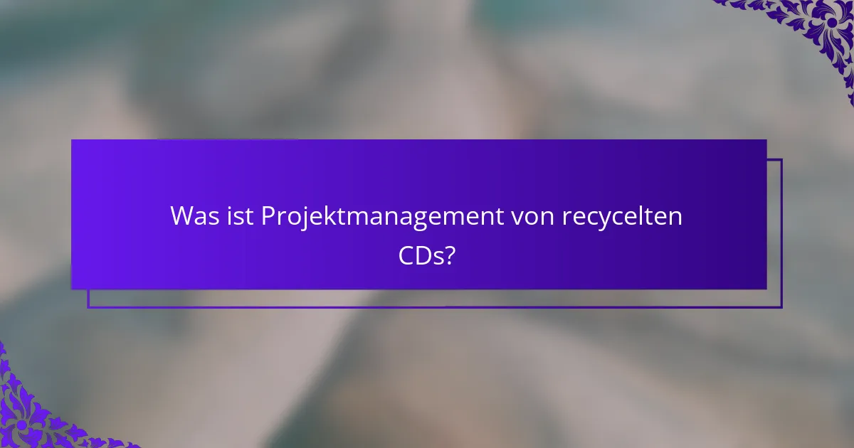 Was ist Projektmanagement von recycelten CDs?
