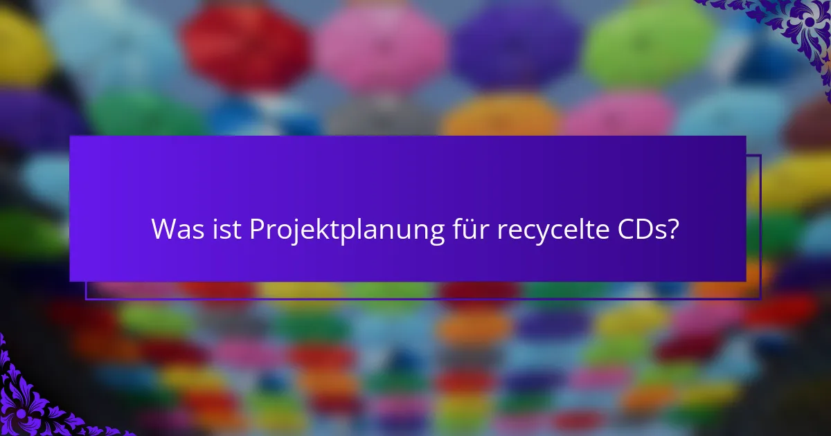 Was ist Projektplanung für recycelte CDs?