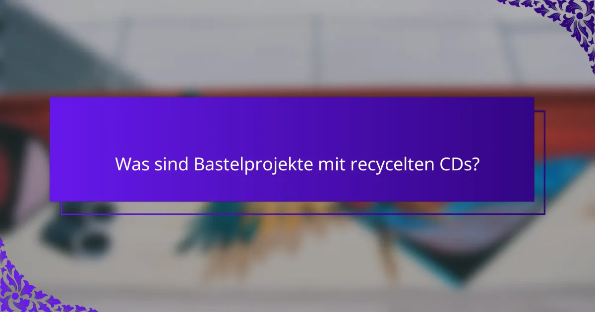 Was sind Bastelprojekte mit recycelten CDs?