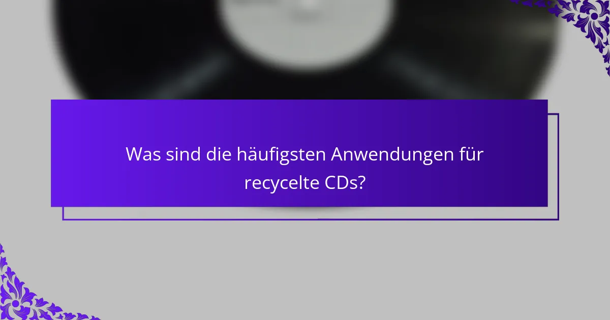 Was sind die häufigsten Anwendungen für recycelte CDs?