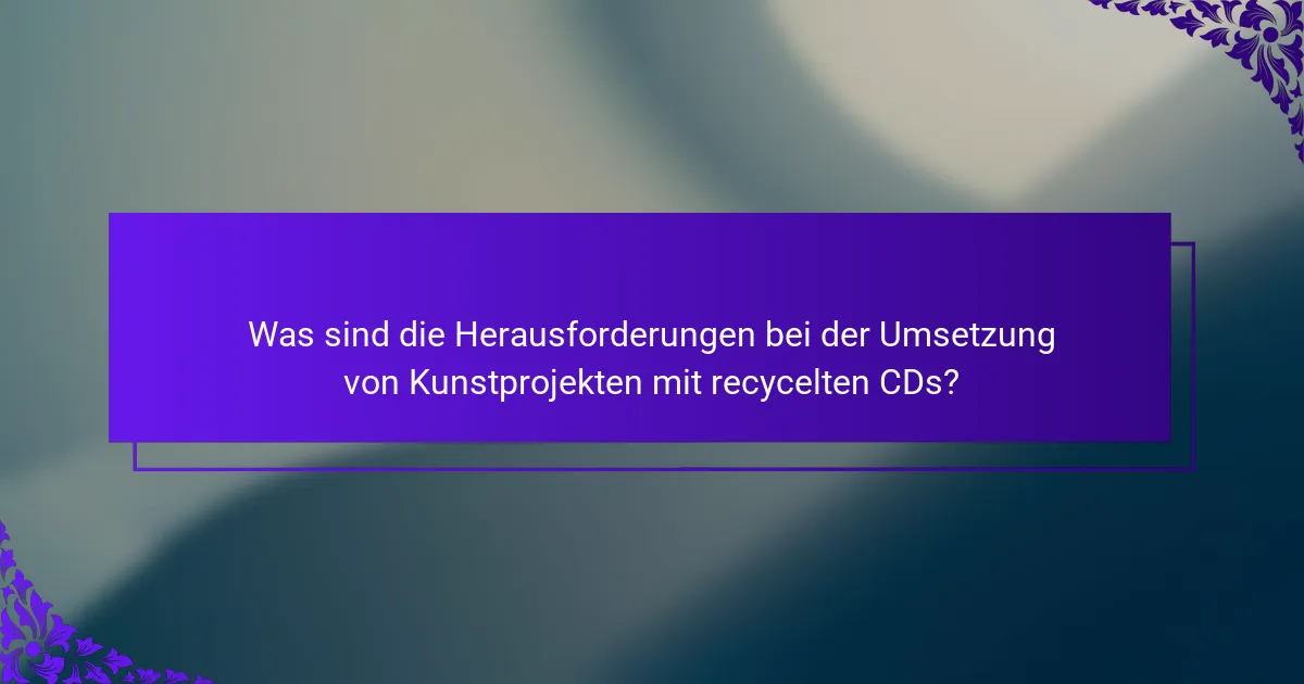 Was sind die Herausforderungen bei der Umsetzung von Kunstprojekten mit recycelten CDs?