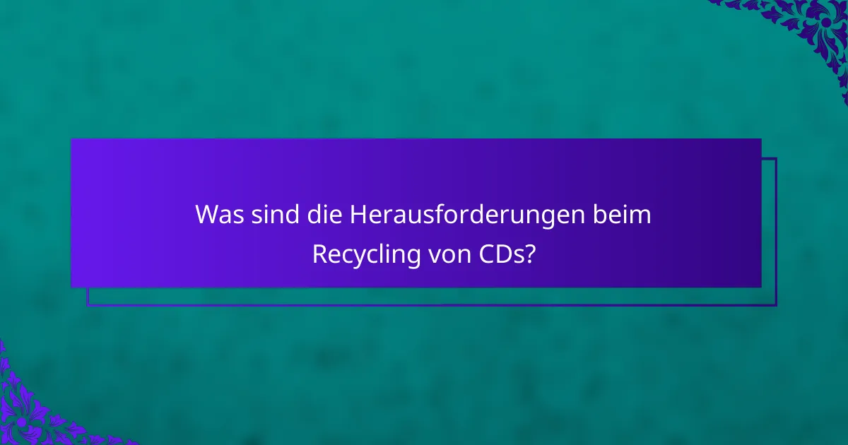 Was sind die Herausforderungen beim Recycling von CDs?