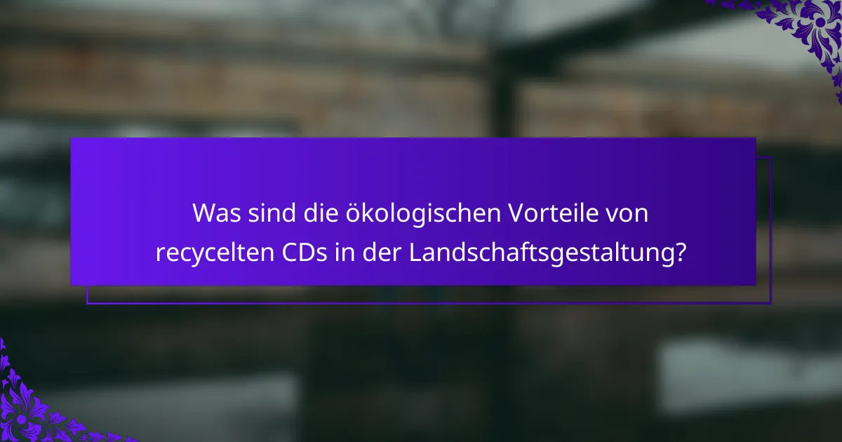Was sind die ökologischen Vorteile von recycelten CDs in der Landschaftsgestaltung?