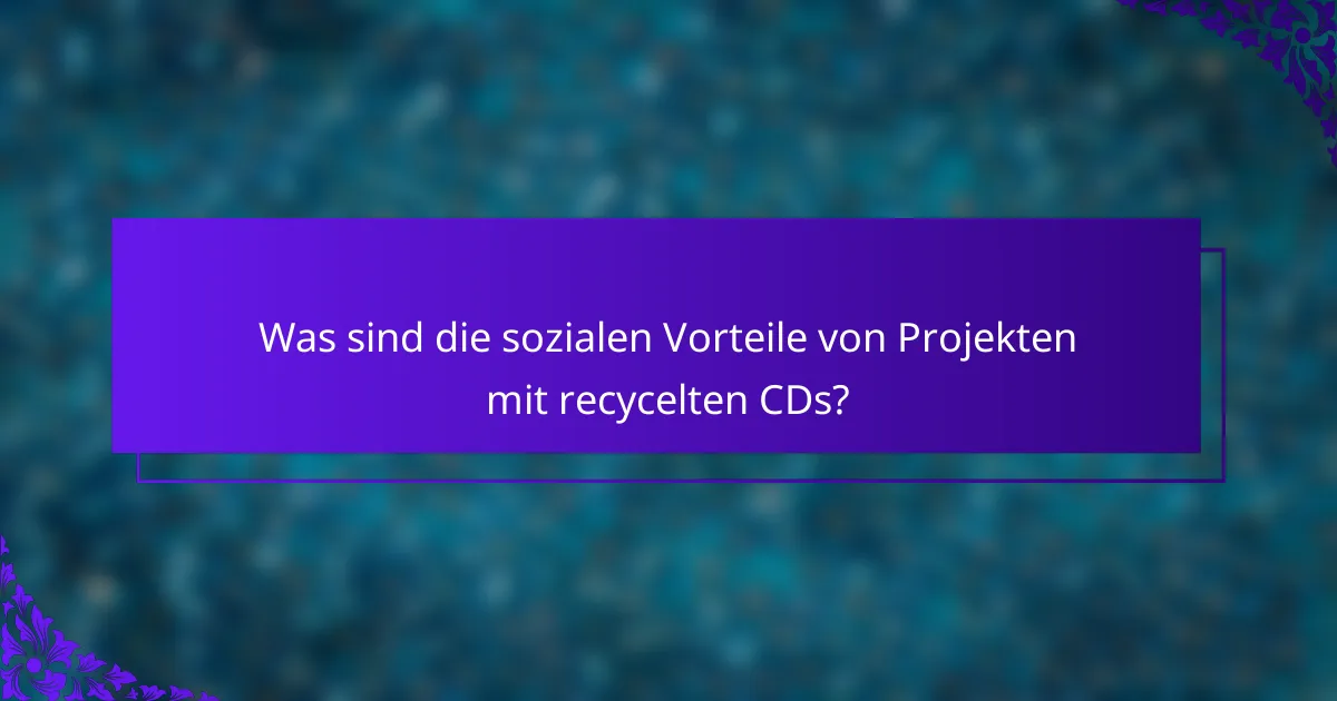 Was sind die sozialen Vorteile von Projekten mit recycelten CDs?