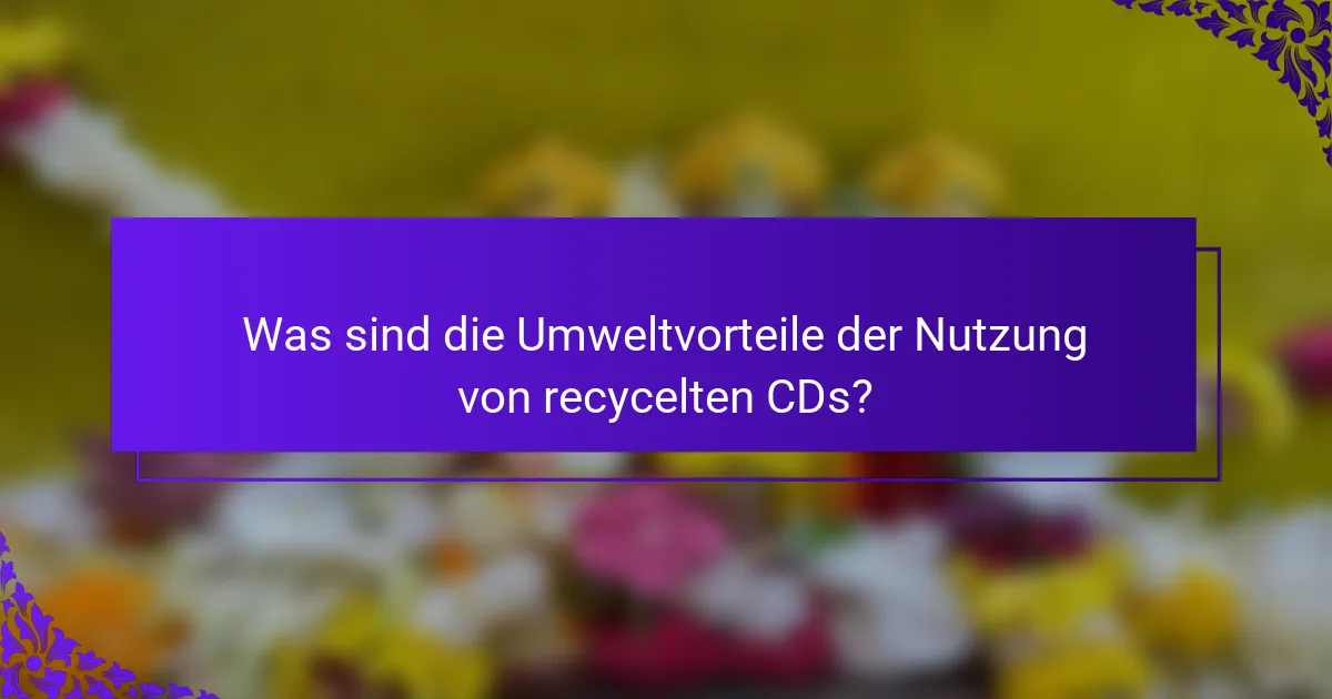 Was sind die Umweltvorteile der Nutzung von recycelten CDs?
