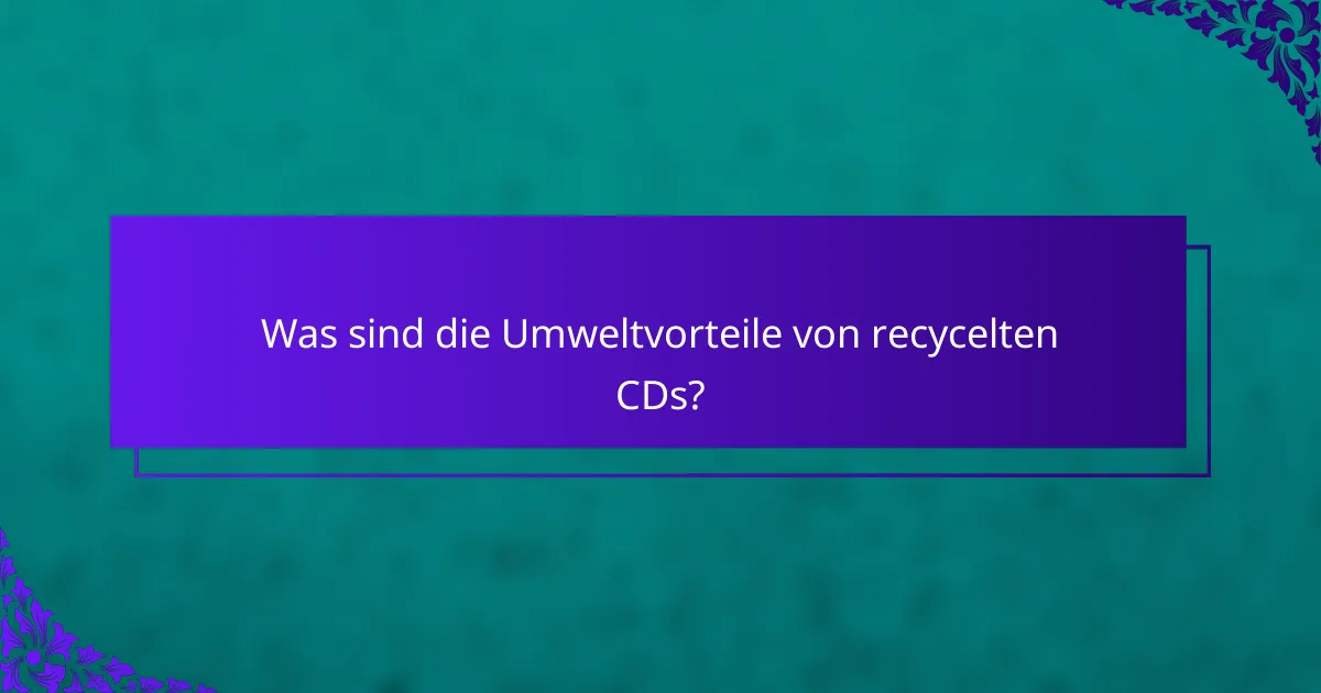Was sind die Umweltvorteile von recycelten CDs?