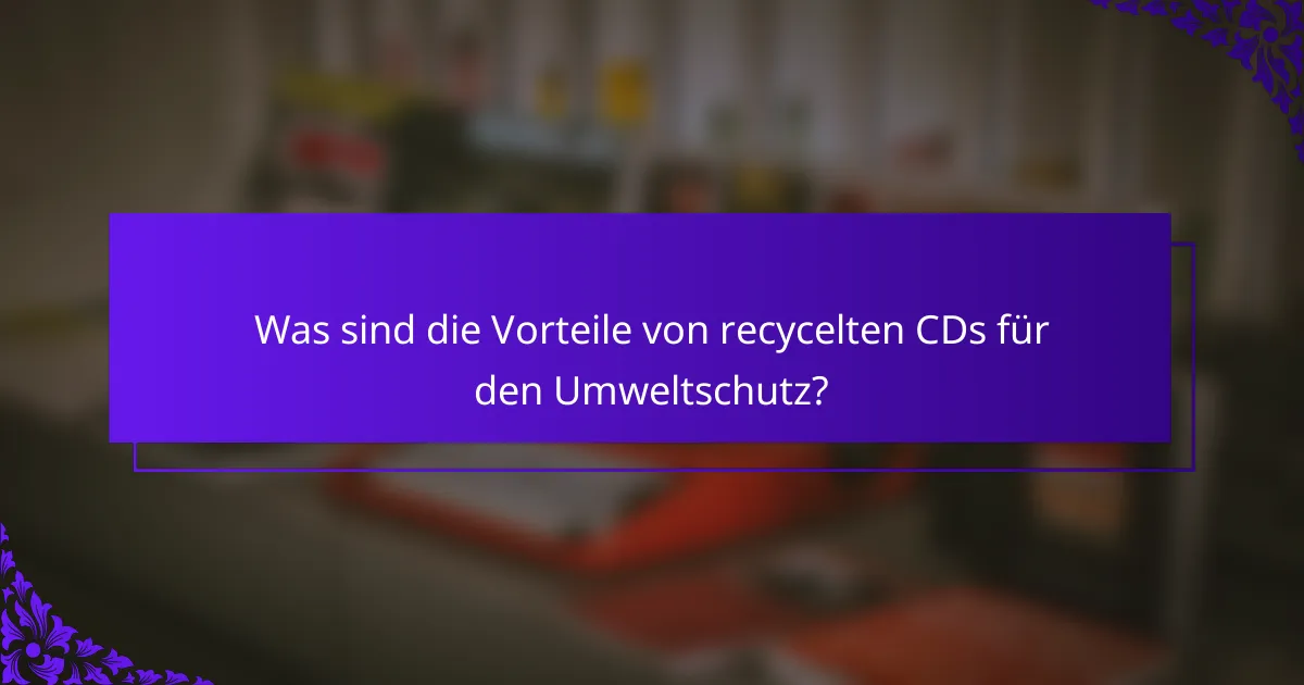 Was sind die Vorteile von recycelten CDs für den Umweltschutz?