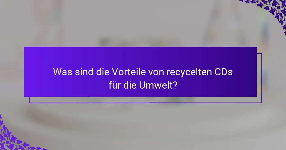Was sind die Vorteile von recycelten CDs für die Umwelt?