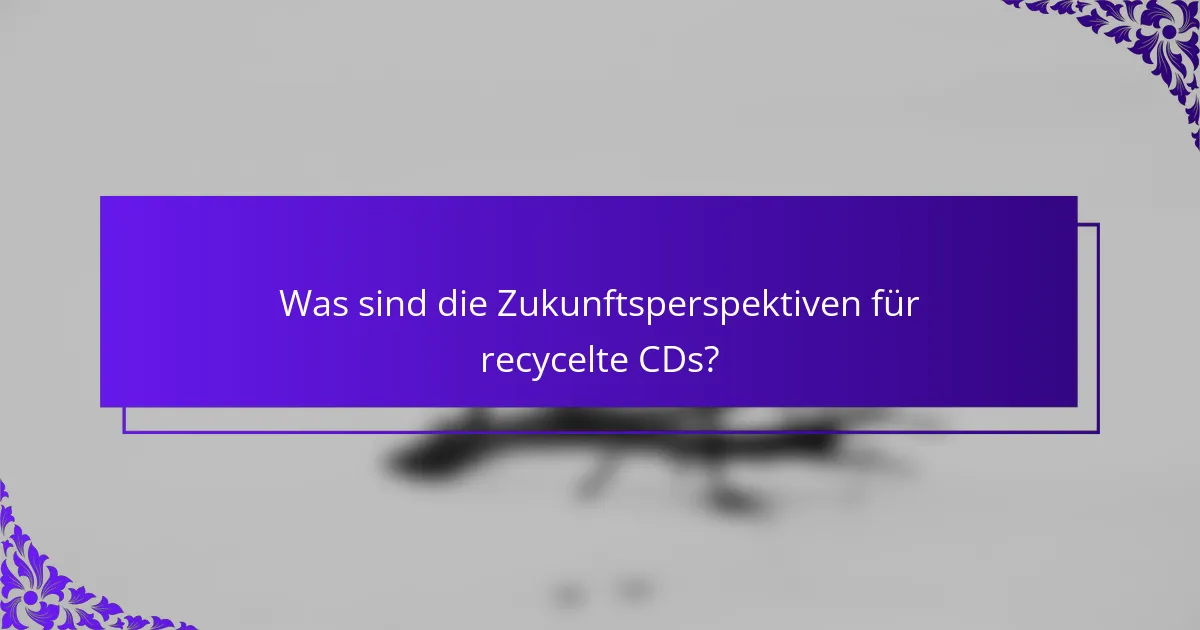 Was sind die Zukunftsperspektiven für recycelte CDs?