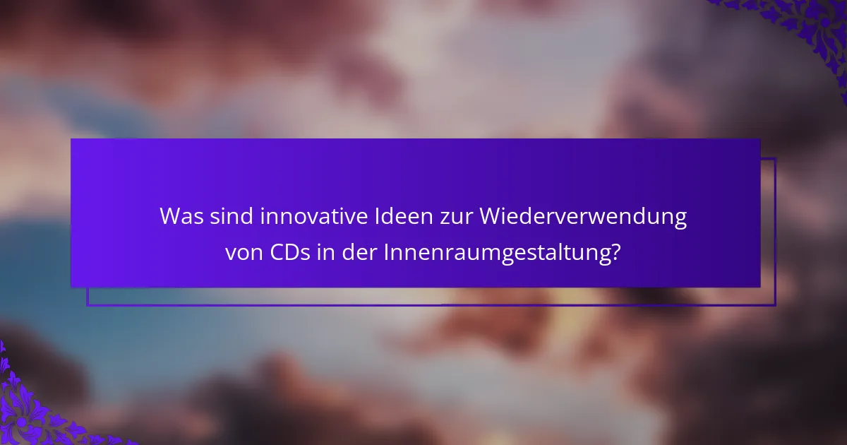 Was sind innovative Ideen zur Wiederverwendung von CDs in der Innenraumgestaltung?