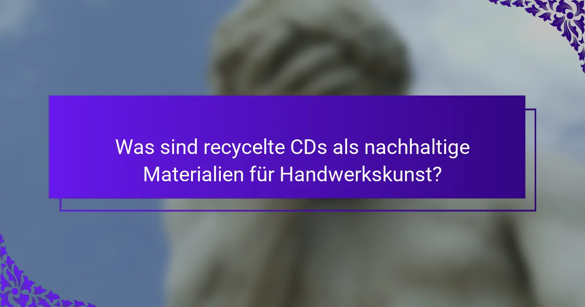 Was sind recycelte CDs als nachhaltige Materialien für Handwerkskunst?
