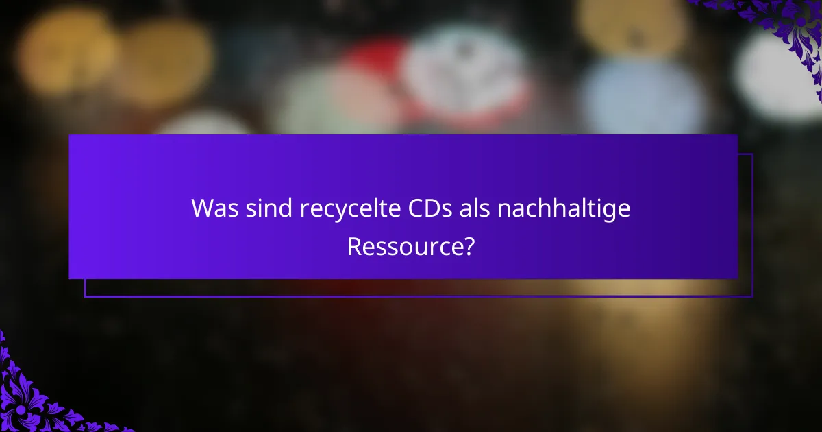 Was sind recycelte CDs als nachhaltige Ressource?