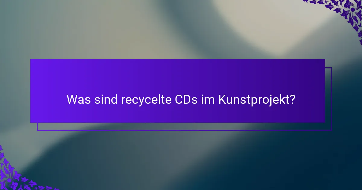 Was sind recycelte CDs im Kunstprojekt?