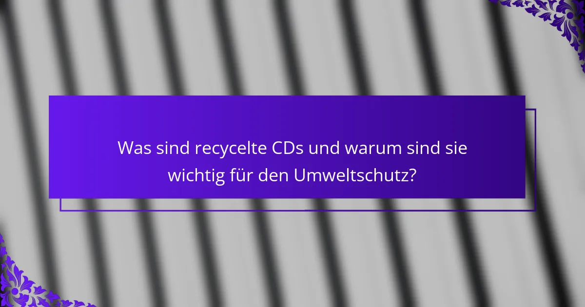 Was sind recycelte CDs und warum sind sie wichtig für den Umweltschutz?