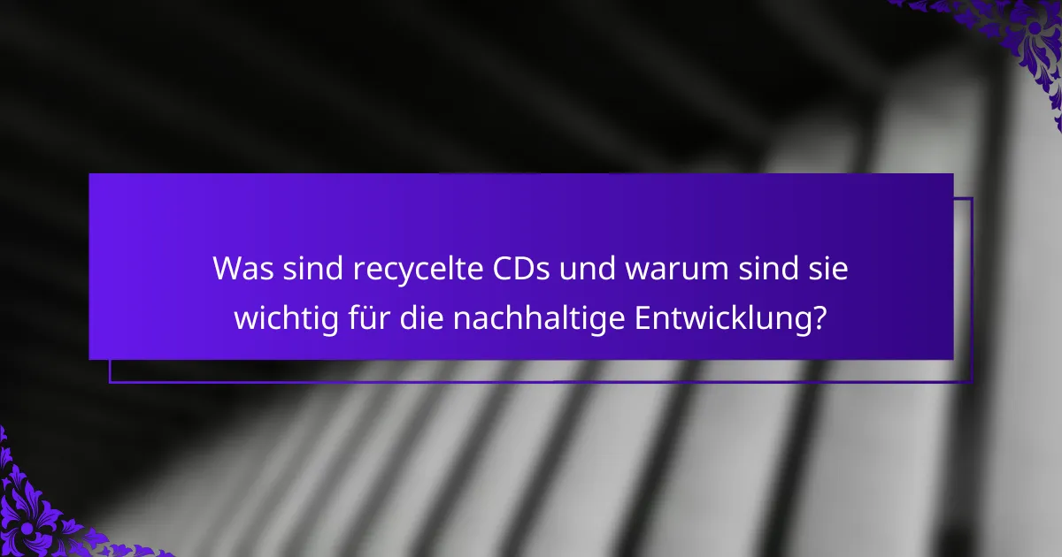 Was sind recycelte CDs und warum sind sie wichtig für die nachhaltige Entwicklung?