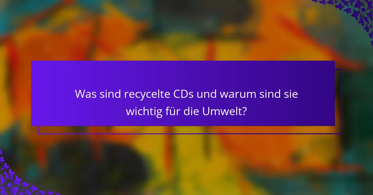 Was sind recycelte CDs und warum sind sie wichtig für die Umwelt?