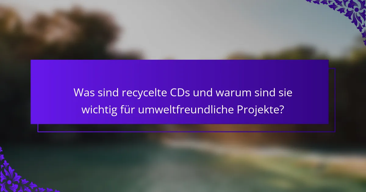 Was sind recycelte CDs und warum sind sie wichtig für umweltfreundliche Projekte?