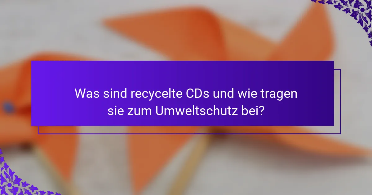 Was sind recycelte CDs und wie tragen sie zum Umweltschutz bei?