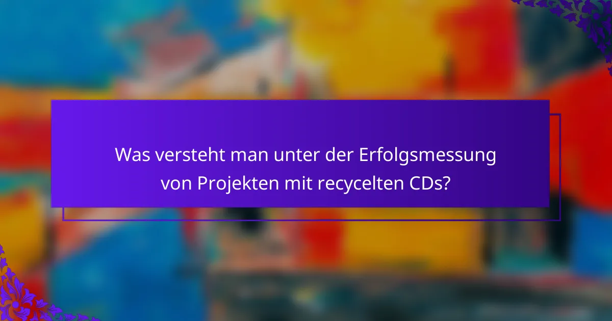 Was versteht man unter der Erfolgsmessung von Projekten mit recycelten CDs?