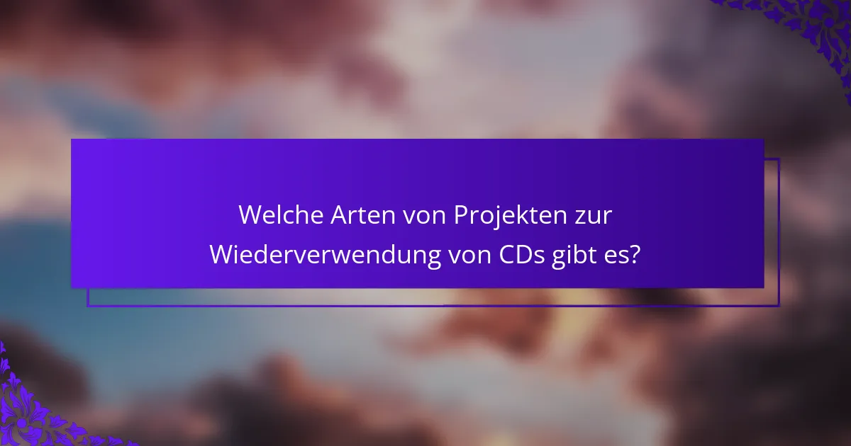 Welche Arten von Projekten zur Wiederverwendung von CDs gibt es?