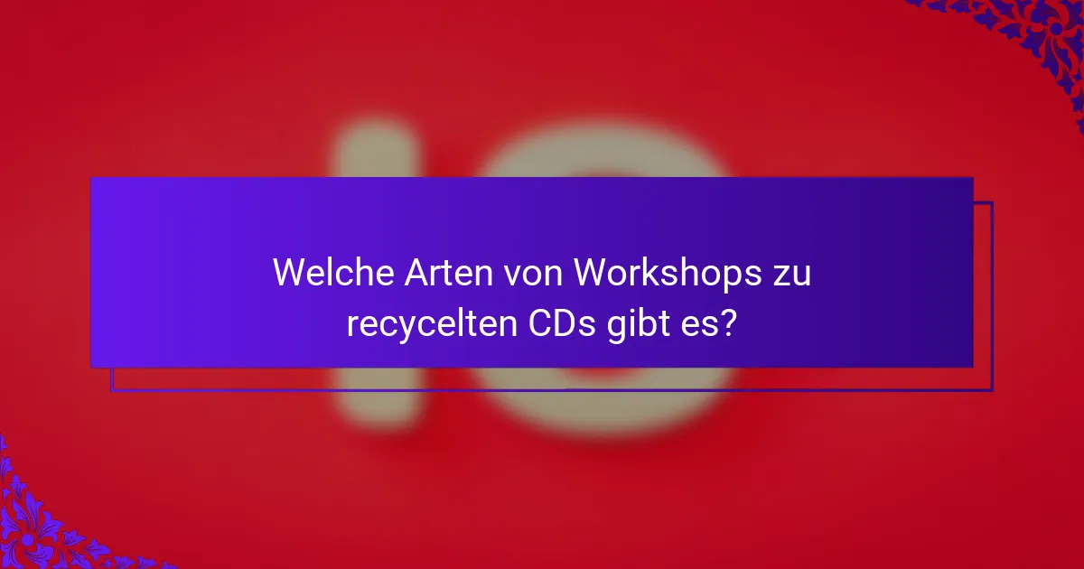 Welche Arten von Workshops zu recycelten CDs gibt es?