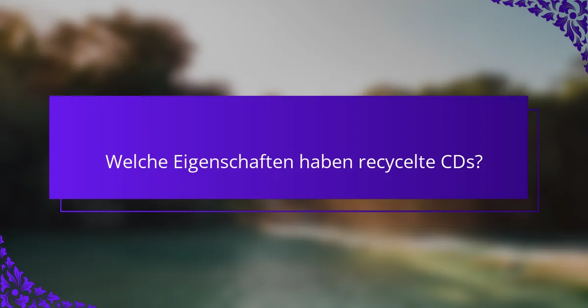 Welche Eigenschaften haben recycelte CDs?