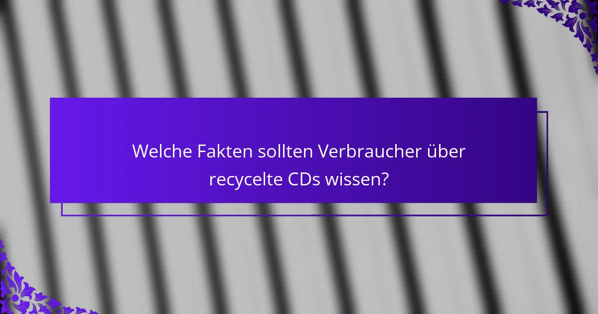 Welche Fakten sollten Verbraucher über recycelte CDs wissen?