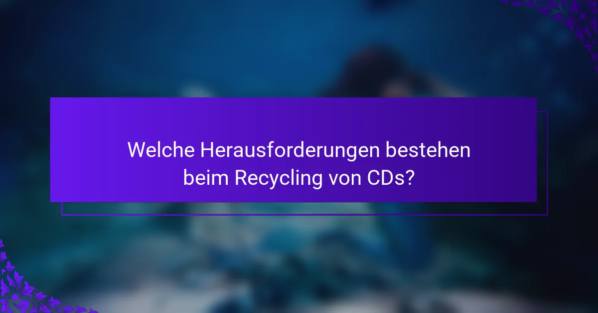 Welche Herausforderungen bestehen beim Recycling von CDs?