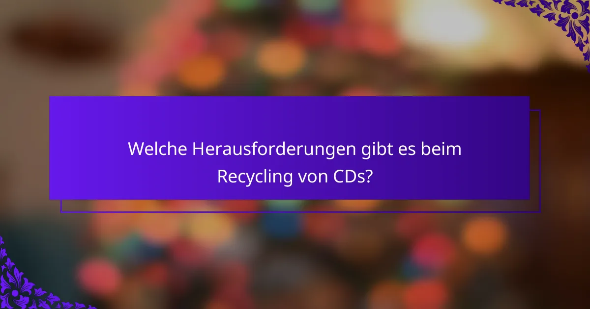 Welche Herausforderungen gibt es beim Recycling von CDs?