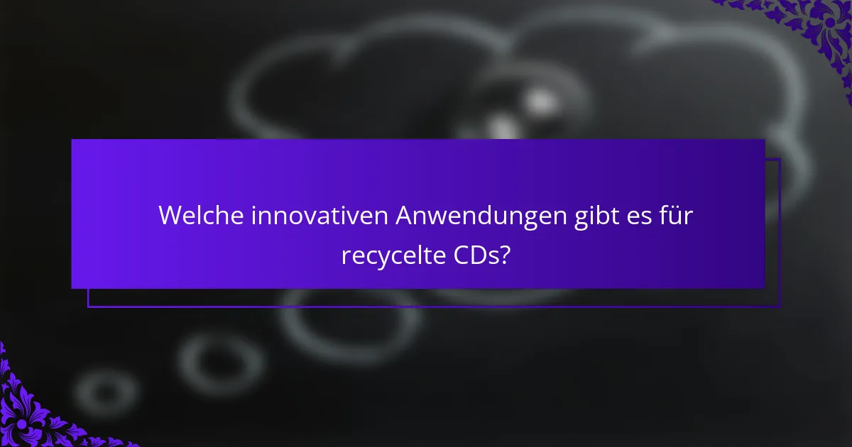 Welche innovativen Anwendungen gibt es für recycelte CDs?