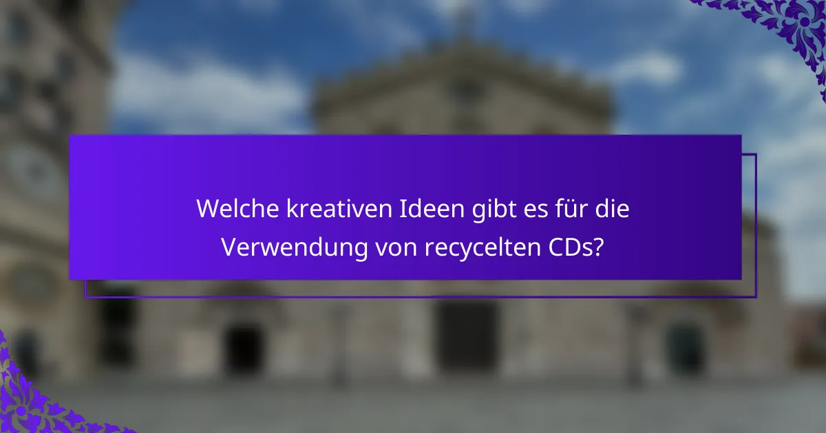 Welche kreativen Ideen gibt es für die Verwendung von recycelten CDs?