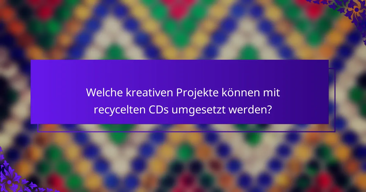 Welche kreativen Projekte können mit recycelten CDs umgesetzt werden?