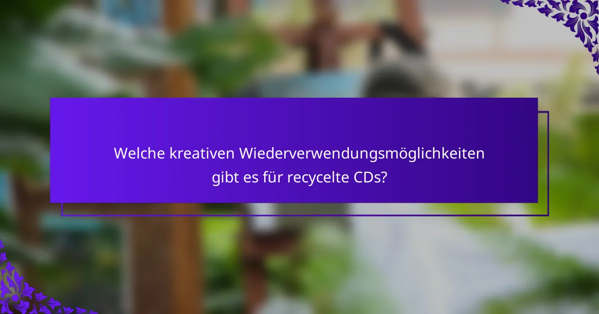 Welche kreativen Wiederverwendungsmöglichkeiten gibt es für recycelte CDs?