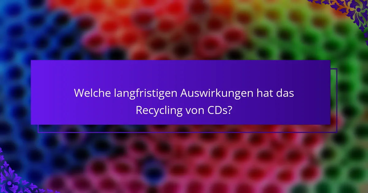 Welche langfristigen Auswirkungen hat das Recycling von CDs?