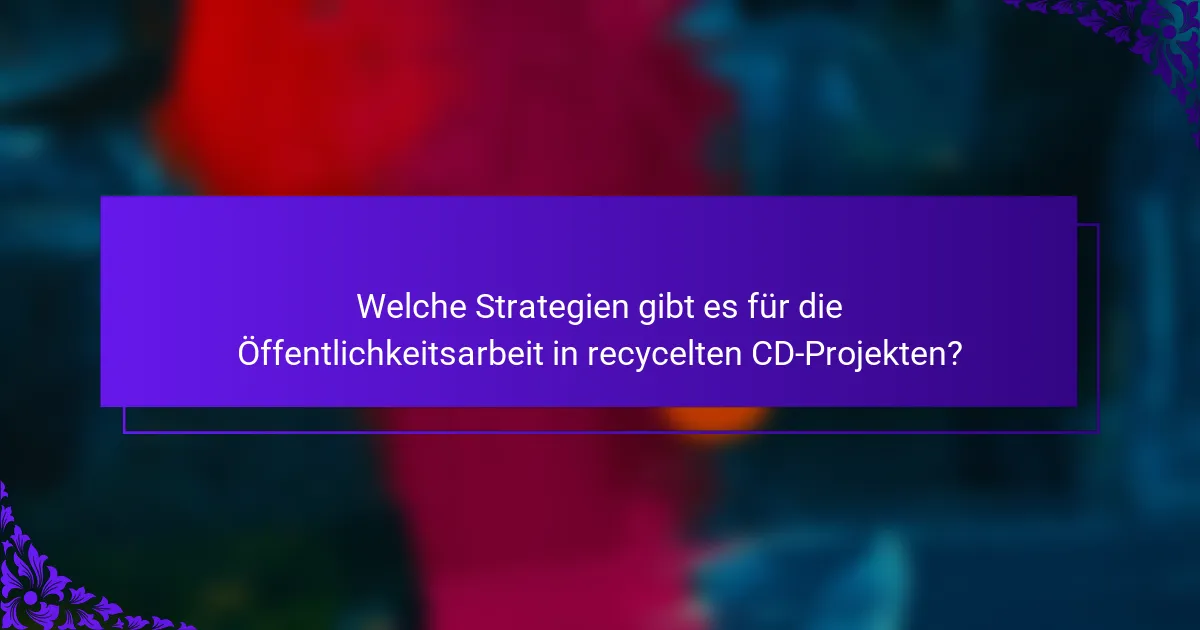 Welche Strategien gibt es für die Öffentlichkeitsarbeit in recycelten CD-Projekten?