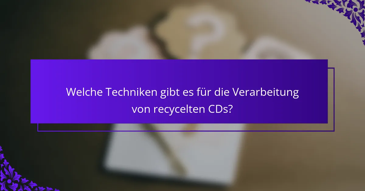 Welche Techniken gibt es für die Verarbeitung von recycelten CDs?