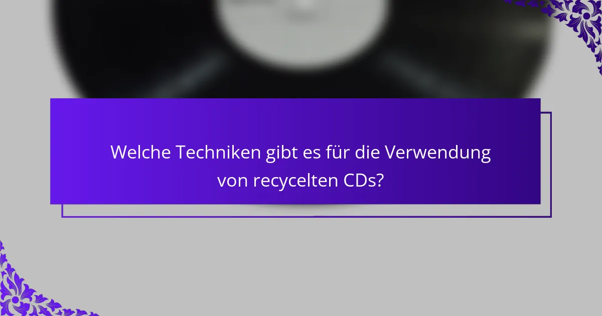Welche Techniken gibt es für die Verwendung von recycelten CDs?