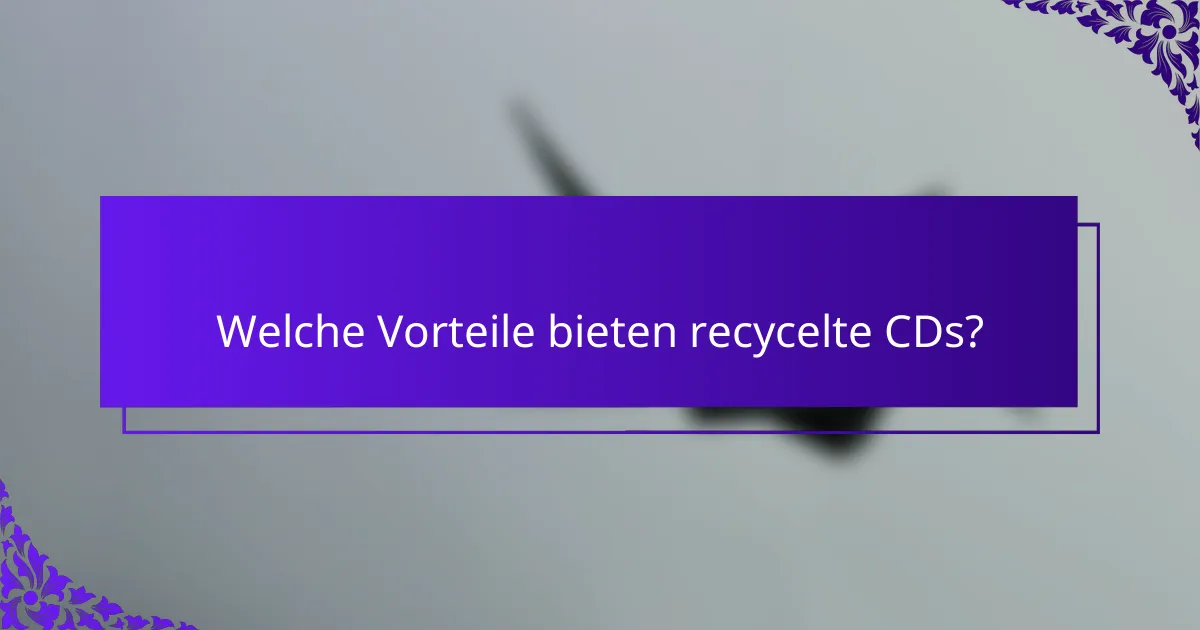 Welche Vorteile bieten recycelte CDs?